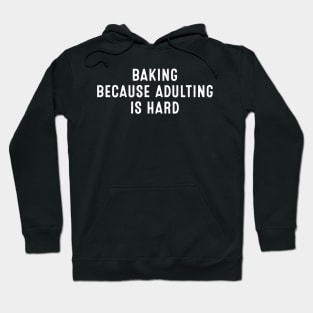 Baking Because Adulting is Hard Hoodie